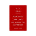 People Who Love To Eat Are Always The Best People: And Other Wisdom By Julia Child