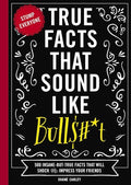 True Facts That Sound Like Bull$#*t (softcover)